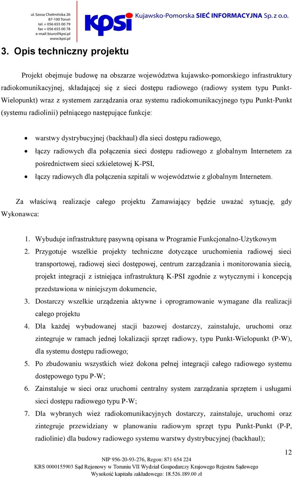 dostępu radiowego, łączy radiowych dla połączenia sieci dostępu radiowego z globalnym Internetem za pośrednictwem sieci szkieletowej K-PSI, łączy radiowych dla połączenia szpitali w województwie z