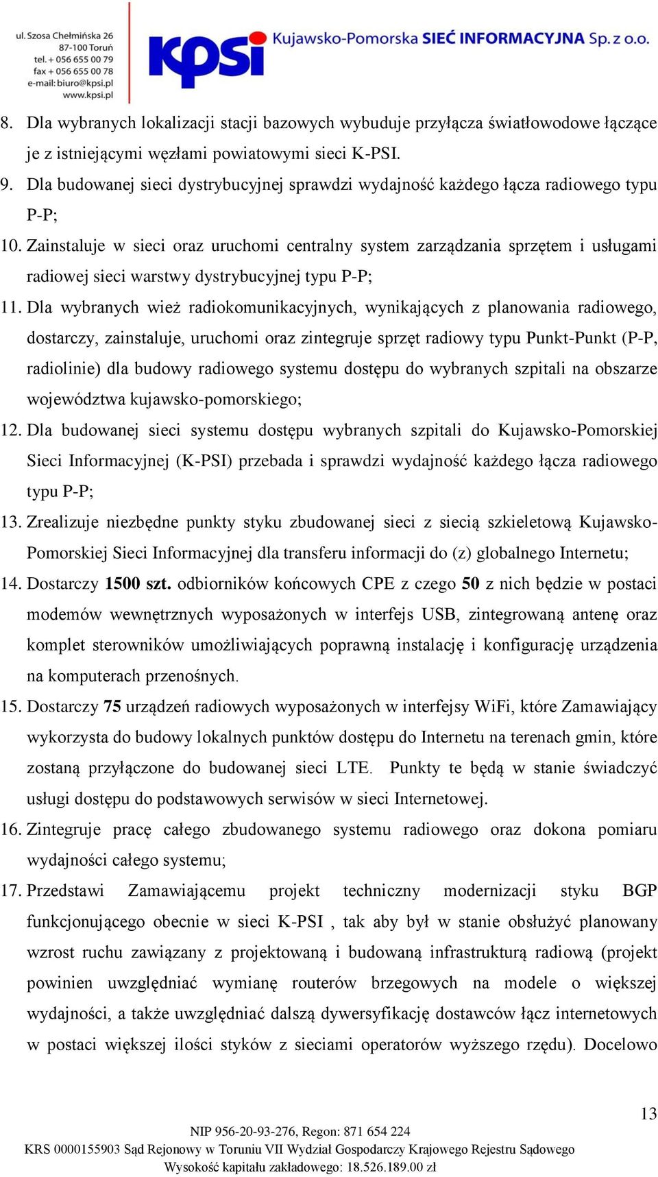 Zainstaluje w sieci oraz uruchomi centralny system zarządzania sprzętem i usługami radiowej sieci warstwy dystrybucyjnej typu P-P; 11.