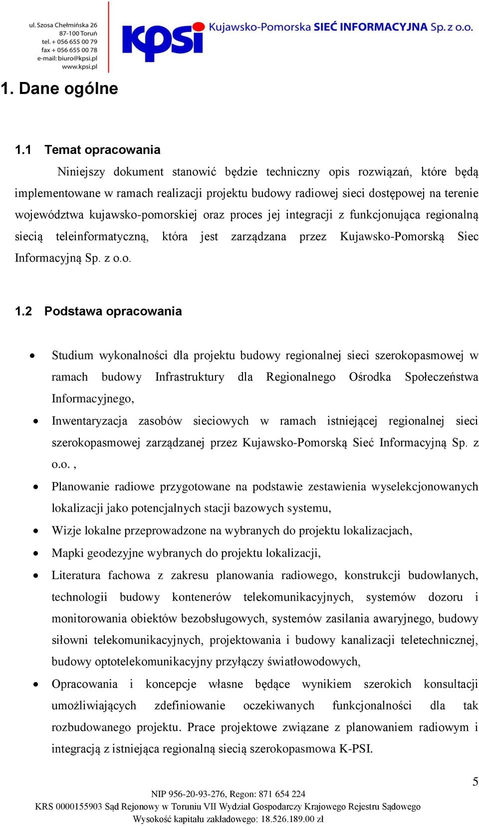 kujawsko-pomorskiej oraz proces jej integracji z funkcjonująca regionalną siecią teleinformatyczną, która jest zarządzana przez Kujawsko-Pomorską Siec Informacyjną Sp. z o.o. 1.