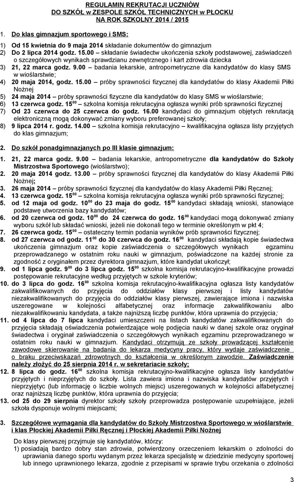 9.00 badania lekarskie, antropometryczne dla kandydatów do klasy SMS w wioślarstwie; 4) 0 maja 04, godz. 5.