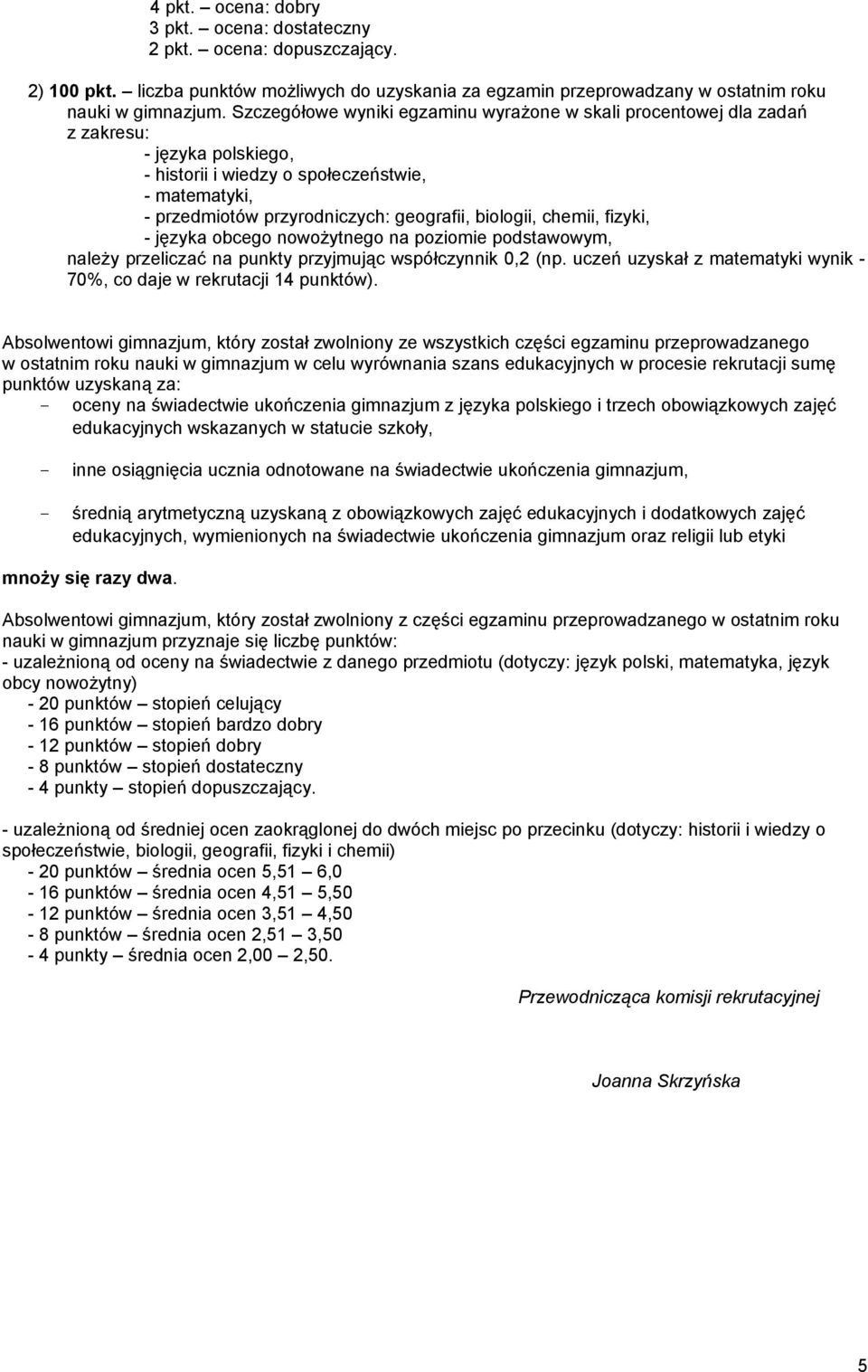 biologii, chemii, fizyki, - języka obcego nowożytnego na poziomie podstawowym, należy przeliczać na punkty przyjmując współczynnik 0, (np.