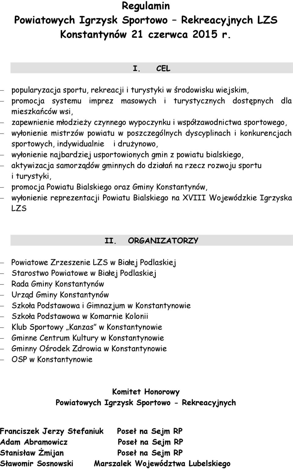 CEL popularyzacja sportu, rekreacji i turystyki w środowisku wiejskim, promocja systemu imprez masowych i turystycznych dostępnych dla mieszkańców wsi, zapewnienie młodzieży czynnego wypoczynku i