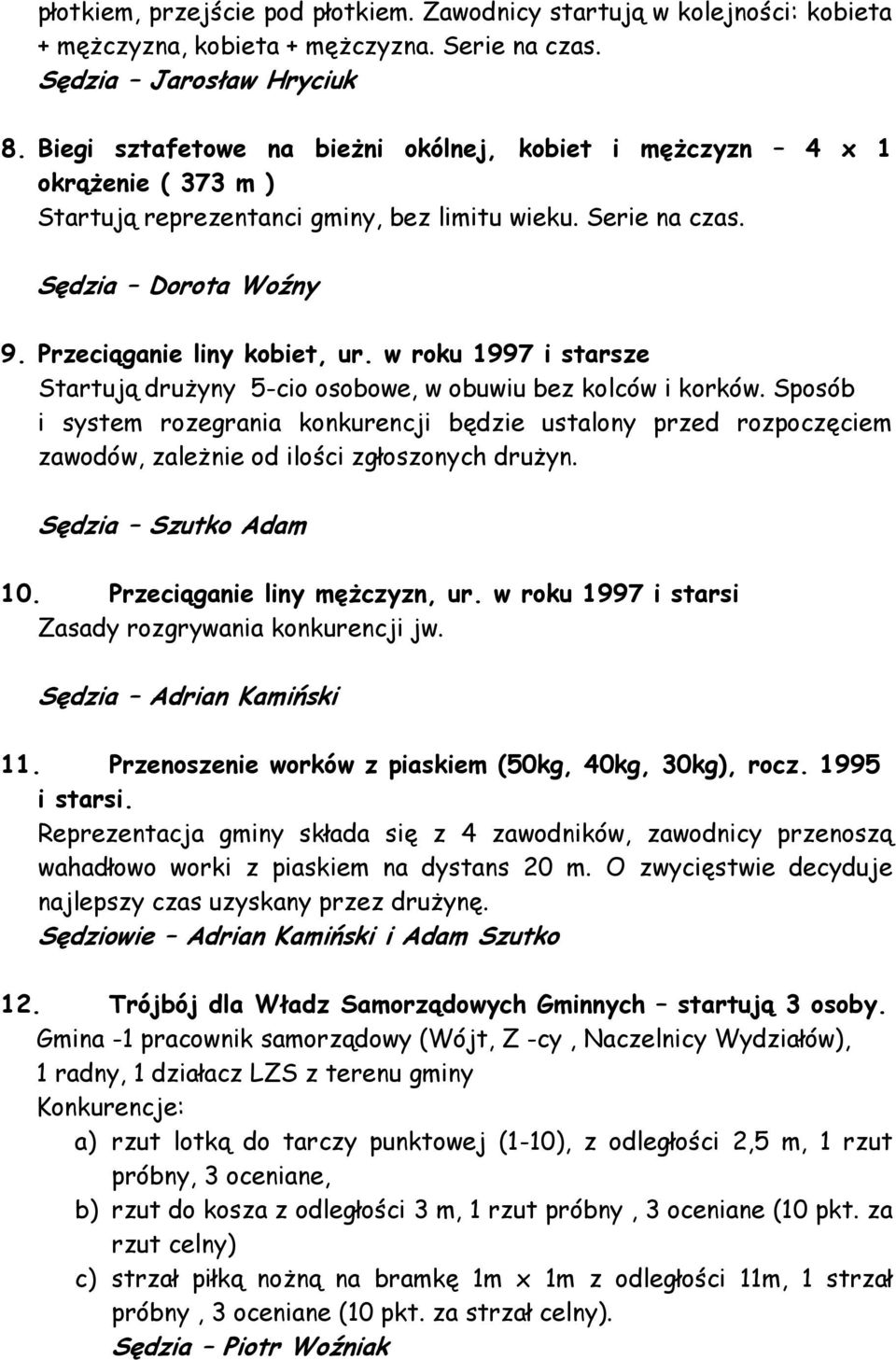 w roku 1997 i starsze Startują drużyny 5-cio osobowe, w obuwiu bez kolców i korków.