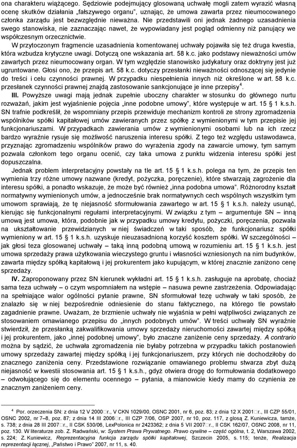 Nie przedstawili oni jednak żadnego uzasadnienia swego stanowiska, nie zaznaczając nawet, że wypowiadany jest pogląd odmienny niż panujący we współczesnym orzecznictwie.