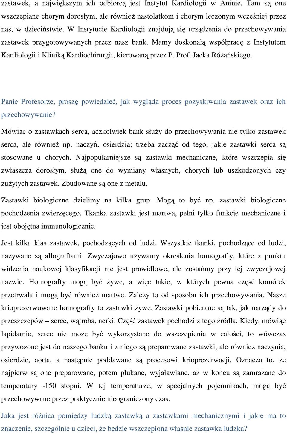 Mamy doskonałą współpracę z Instytutem Kardiologii i Kliniką Kardiochirurgii, kierowaną przez P. Prof. Jacka Różańskiego.