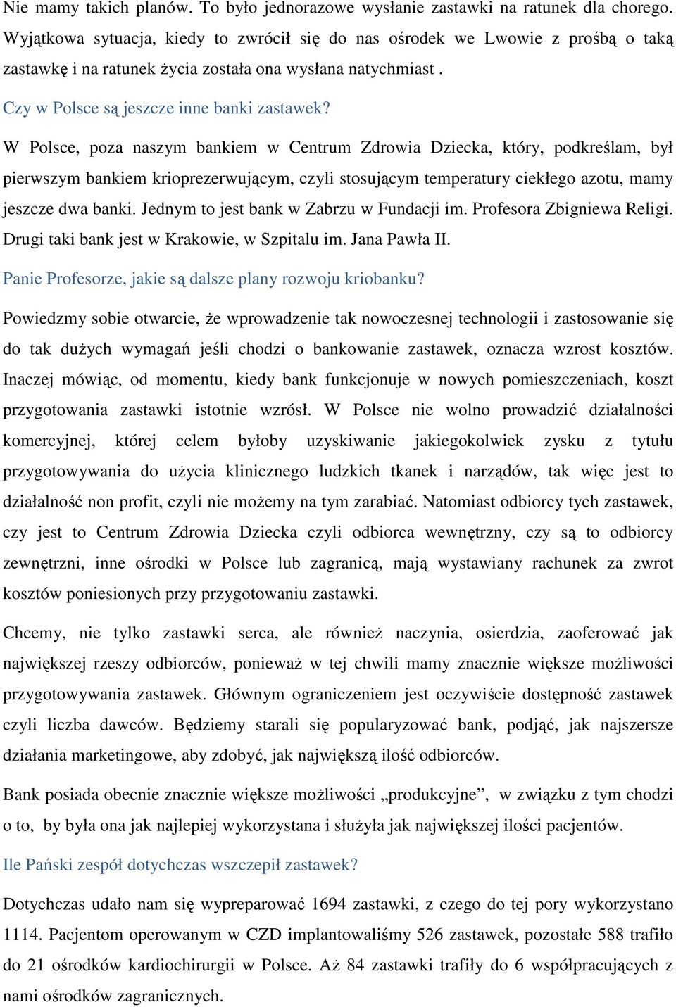 W Polsce, poza naszym bankiem w Centrum Zdrowia Dziecka, który, podkreślam, był pierwszym bankiem krioprezerwującym, czyli stosującym temperatury ciekłego azotu, mamy jeszcze dwa banki.