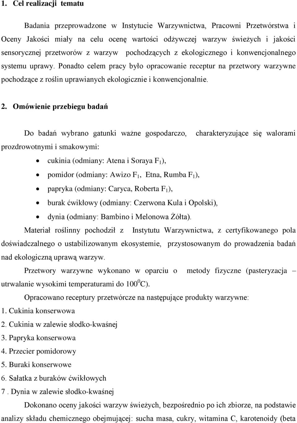 Ponadto celem pracy było opracowanie receptur na przetwory warzywne pochodzące z roślin uprawianych ekologicznie i konwencjonalnie. 2.