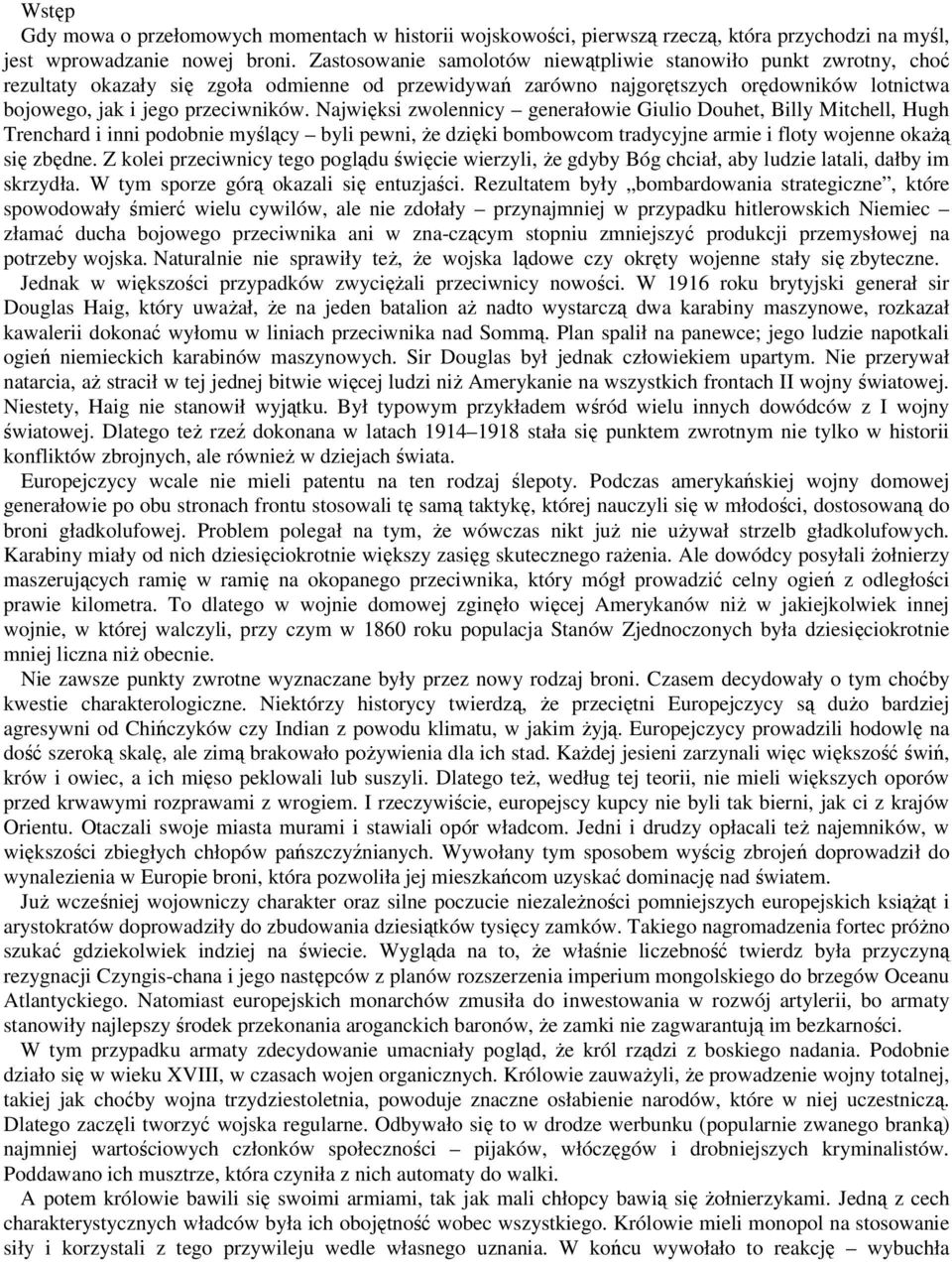 Najwięksi zwolennicy generałowie Giulio Douhet, Billy Mitchell, Hugh Trenchard i inni podobnie myślący byli pewni, Ŝe dzięki bombowcom tradycyjne armie i floty wojenne okaŝą się zbędne.