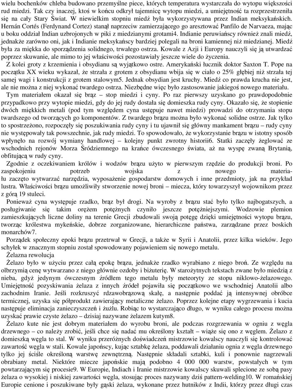 Hernán Cortés (Ferdynand Cortez) stanął naprzeciw zamierzającego go aresztować Panfilo de Narvaeza, mając u boku oddział Indian uzbrojonych w piki z miedzianymi grotami4.