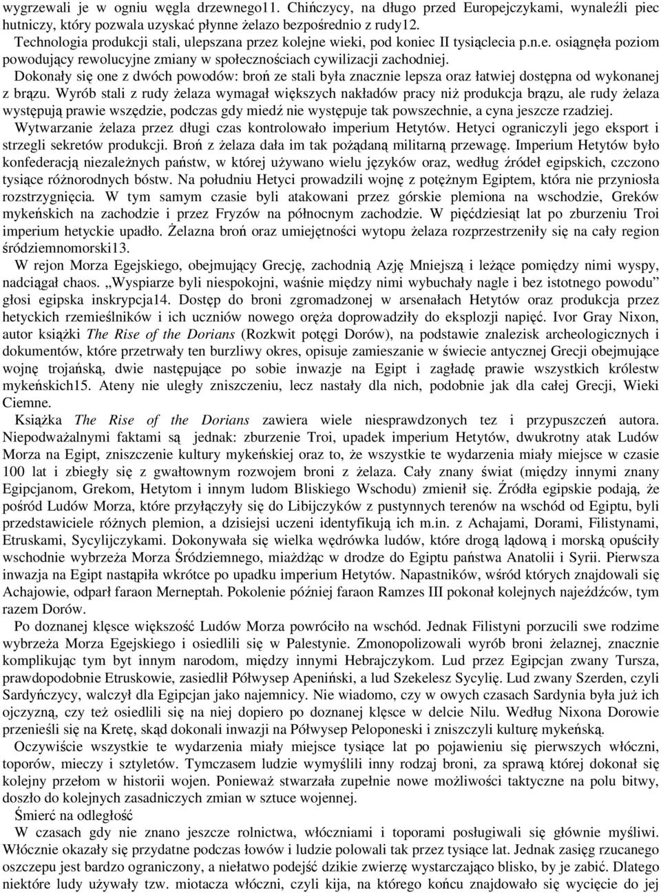 Dokonały się one z dwóch powodów: broń ze stali była znacznie lepsza oraz łatwiej dostępna od wykonanej z brązu.