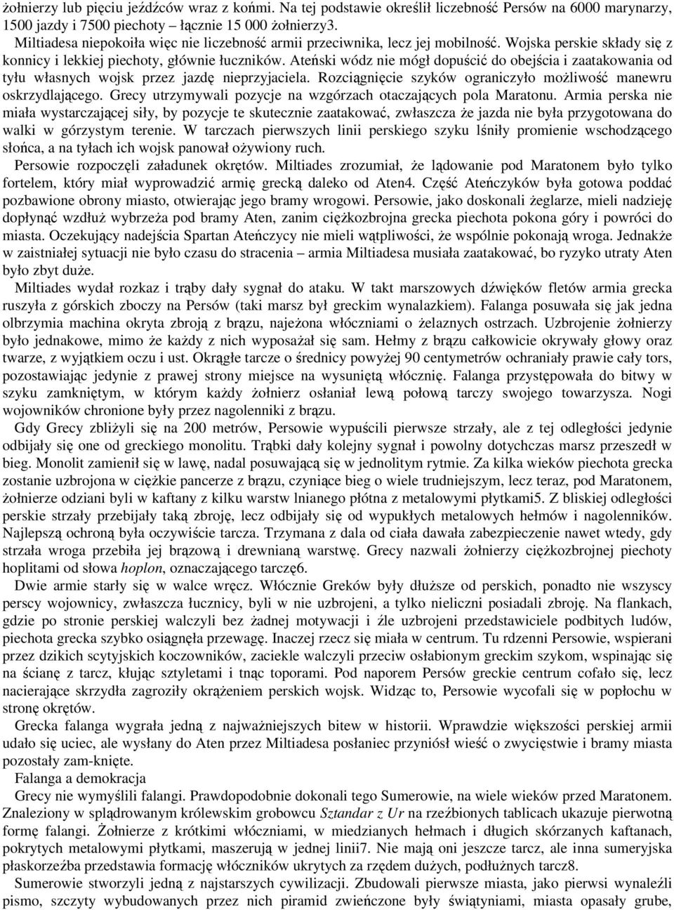 Ateński wódz nie mógł dopuścić do obejścia i zaatakowania od tyłu własnych wojsk przez jazdę nieprzyjaciela. Rozciągnięcie szyków ograniczyło moŝliwość manewru oskrzydlającego.