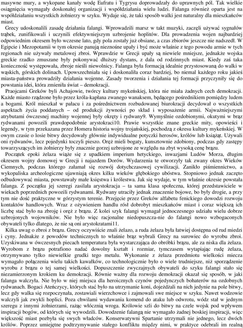Wprowadzili marsz w takt muzyki, zaczęli uŝywać sygnałów trąbek, zunifikowali i uczynili efektywniejszym uzbrojenie hoplitów.