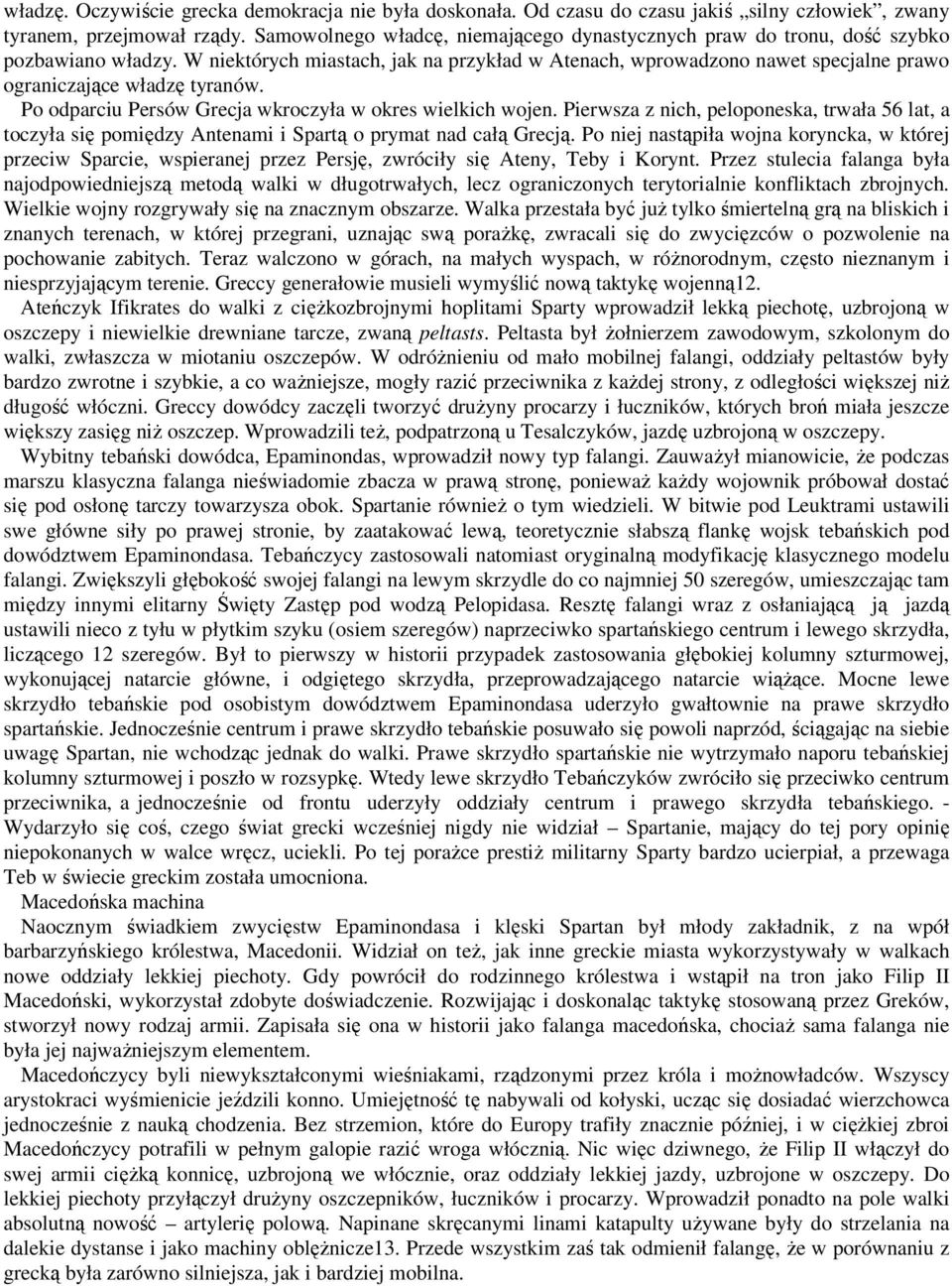 W niektórych miastach, jak na przykład w Atenach, wprowadzono nawet specjalne prawo ograniczające władzę tyranów. Po odparciu Persów Grecja wkroczyła w okres wielkich wojen.