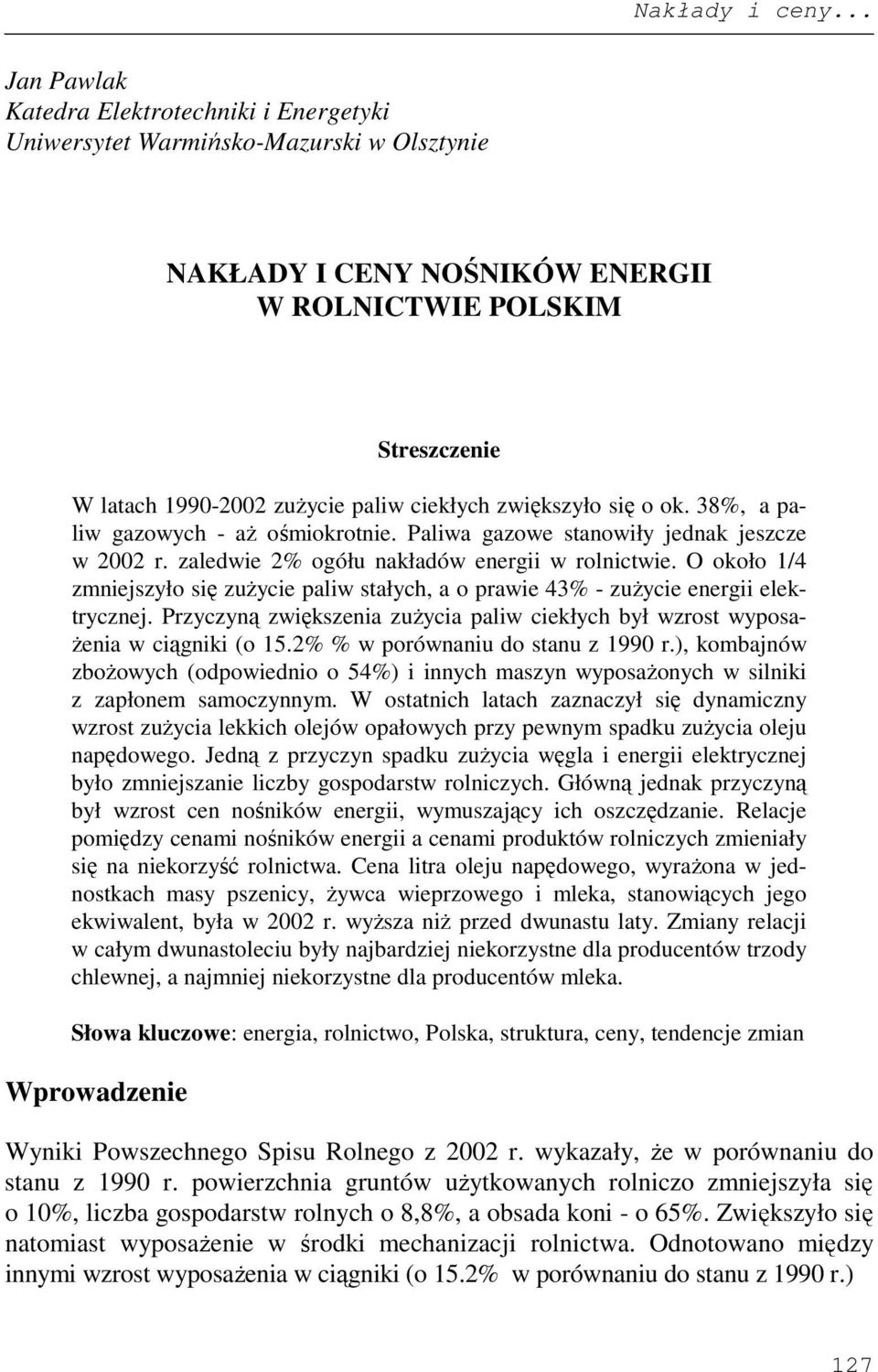 O około 1/4 zmniejszyło się zuŝycie paliw stałych, a o prawie 43% - zuŝycie energii elektrycznej. Przyczyną zwiększenia zuŝycia paliw ciekłych był wzrost wyposa- Ŝenia w ciągniki (o 15.