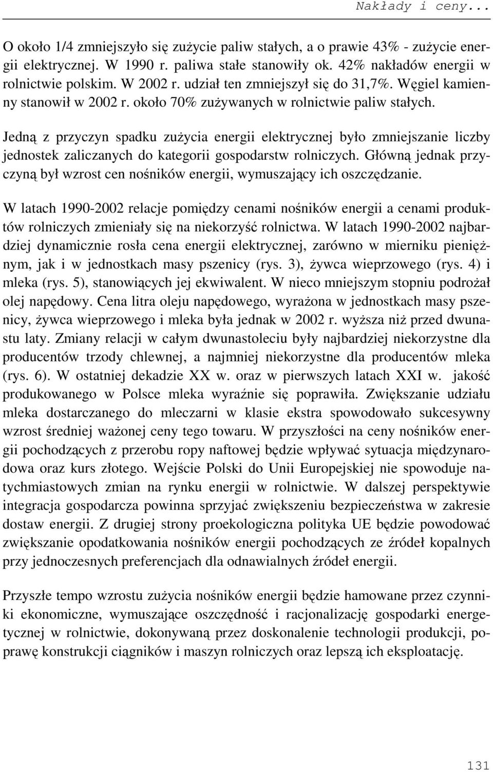 Jedną z przyczyn spadku zuŝycia energii elektrycznej było zmniejszanie liczby jednostek zaliczanych do kategorii gospodarstw rolniczych.