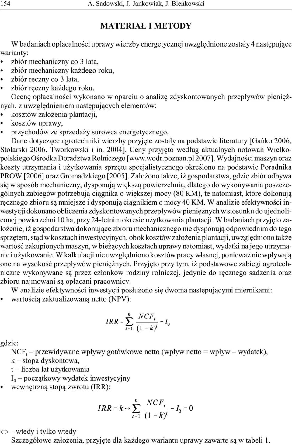 Ocenê op³acalnoœci wykonano w oparciu o analizê zdyskontowanych przep³ywów pieniê - nych, z uwzglêdnieniem nastêpuj¹cych elementów: kosztów za³o enia plantacji, kosztów uprawy, przychodów ze sprzeda