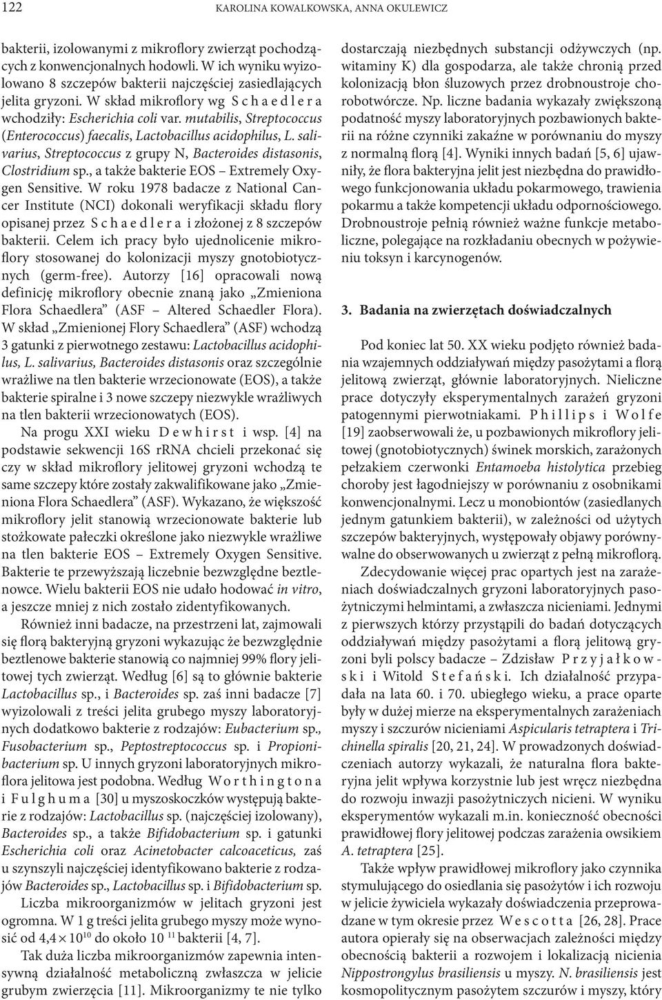 mutabilis, Strepto coccus (Enterococcus) faecalis, Lactobacillus acidophilus, L. salivarius, Streptococcus z grupy N, Bacteroides distasonis, Clostridium sp.