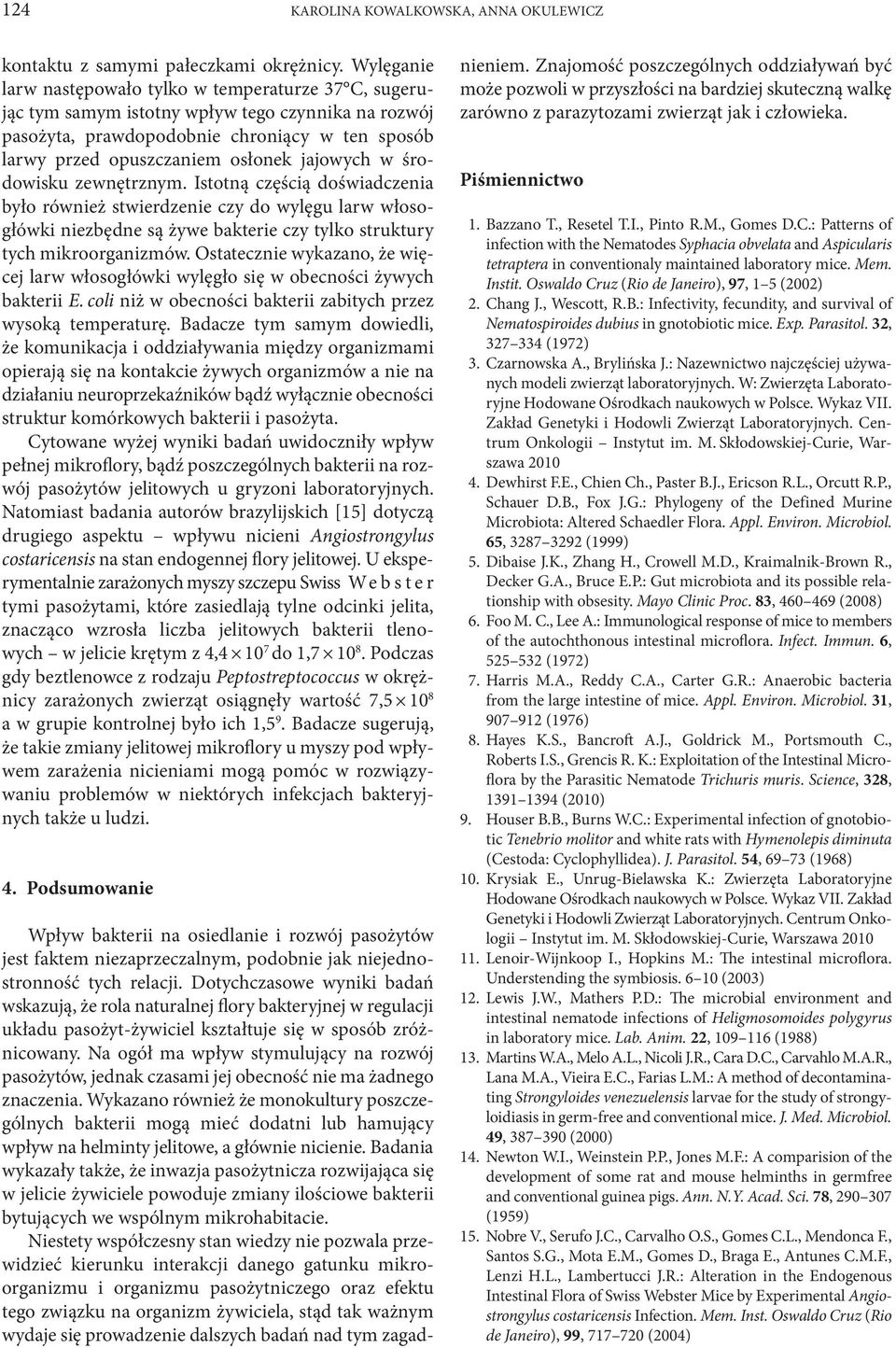 jajowych w środowisku zewnętrznym. Istotną częścią doświadczenia było również stwierdzenie czy do wylęgu larw włosogłówki niezbędne są żywe bakterie czy tylko struktury tych mikroorganizmów.