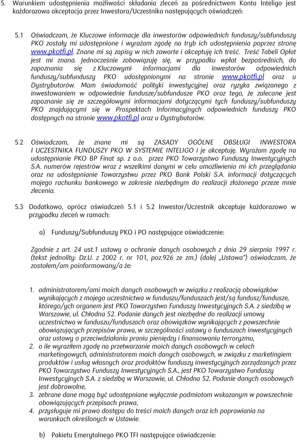Znane mi są zapisy w nich zawarte i akceptuję ich treść. Treść Tabeli Opłat jest mi znana.