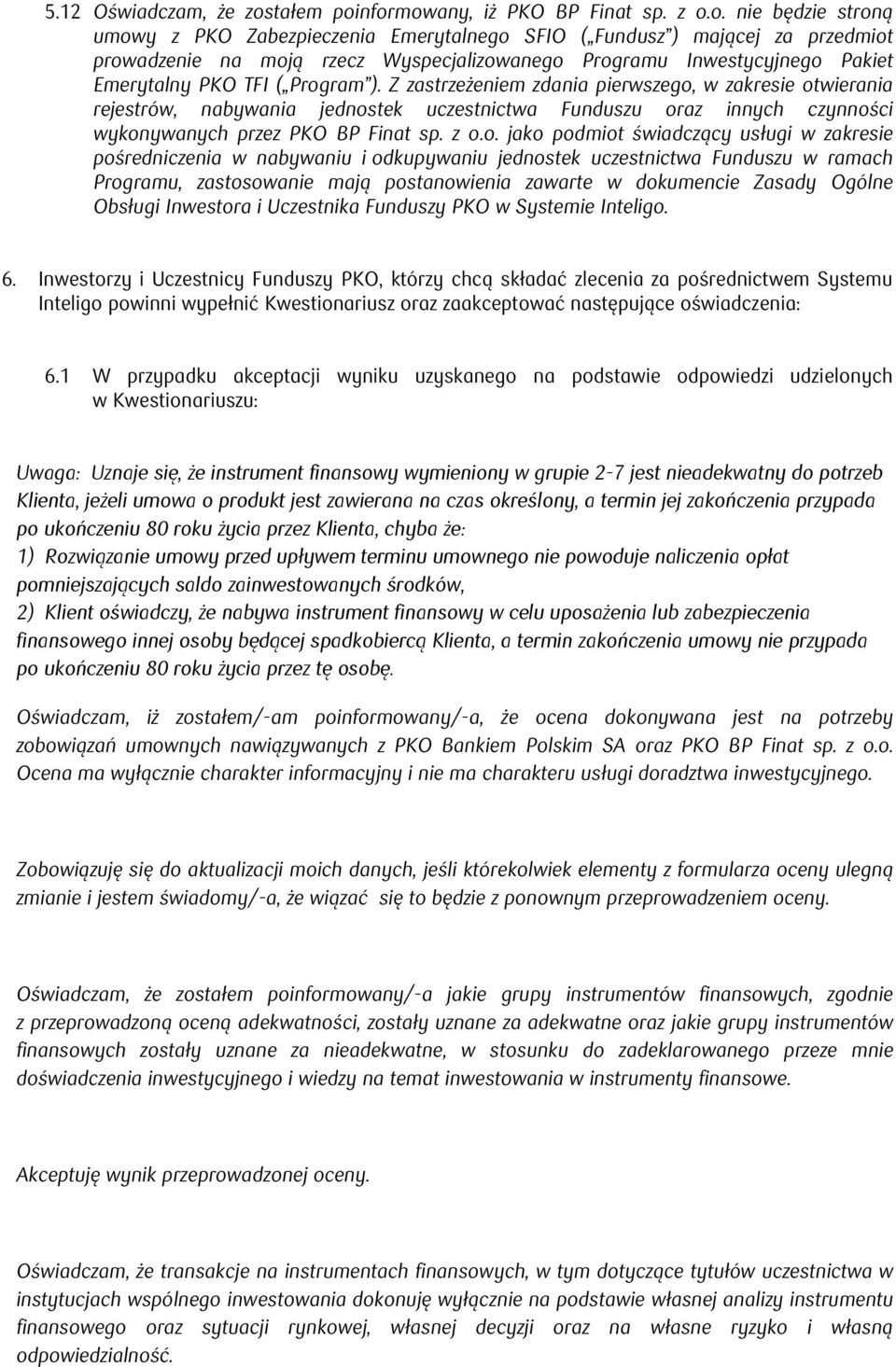 nformowany, iż PKO BP Finat sp. z o.o. nie będzie stroną umowy z PKO Zabezpieczenia Emerytalnego SFIO ( Fundusz ) mającej za przedmiot prowadzenie na moją rzecz Wyspecjalizowanego Programu
