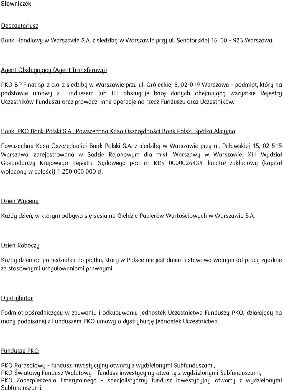 Grójeckiej 5, 02-019 Warszawa - podmiot, który na podstawie umowy z Funduszem lub TFI obsługuje bazę danych obejmującą wszystkie Rejestry Uczestników Funduszu oraz prowadzi inne operacje na rzecz