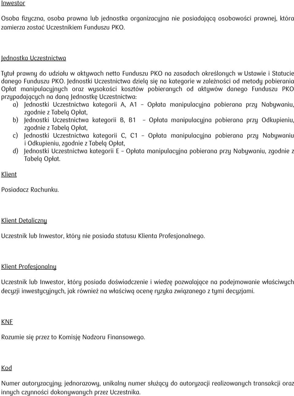 Jednostki Uczestnictwa dzielą się na kategorie w zależności od metody pobierania Opłat manipulacyjnych oraz wysokości kosztów pobieranych od aktywów danego Funduszu PKO przypadających na daną