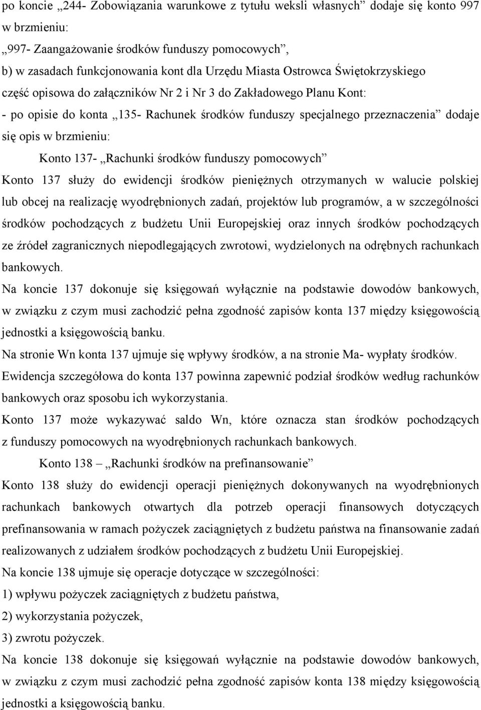 środków funduszy pomocowych Konto 137 służy do ewidencji środków pieniężnych otrzymanych w walucie polskiej lub obcej na realizację wyodrębnionych zadań, projektów lub programów, a w szczególności