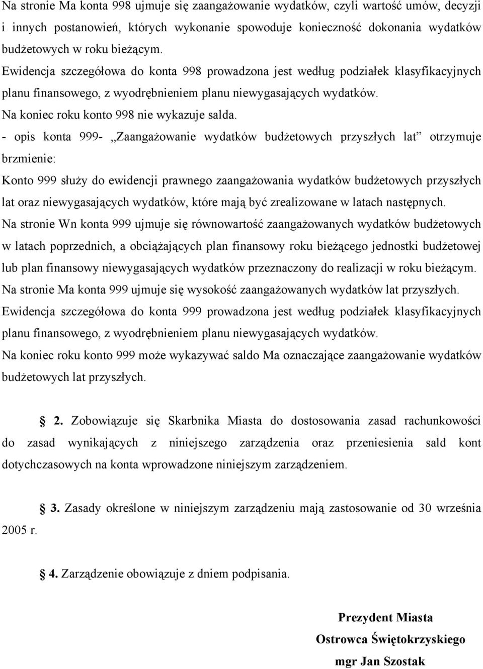 - opis konta 999- Zaangażowanie wydatków budżetowych przyszłych lat otrzymuje brzmienie: Konto 999 służy do ewidencji prawnego zaangażowania wydatków budżetowych przyszłych lat oraz niewygasających