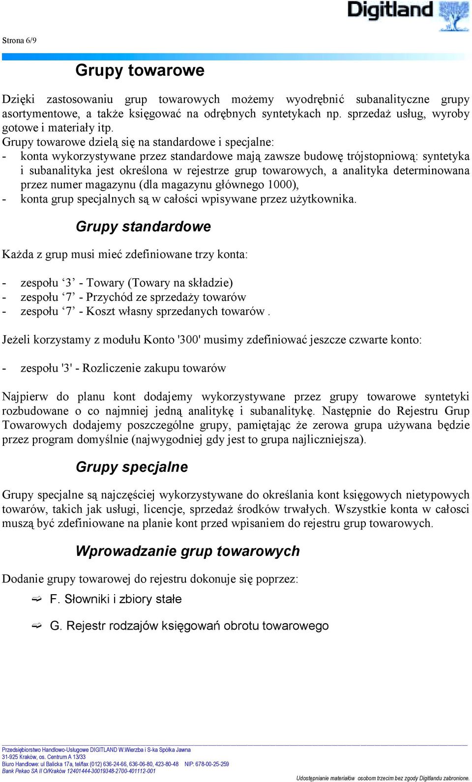 Grupy towarowe dzielą się na standardowe i specjalne: - konta wykorzystywane przez standardowe mają zawsze budowę trójstopniową: syntetyka i subanalityka jest określona w rejestrze grup towarowych, a