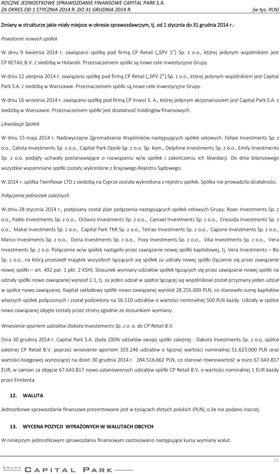 W dniu 12 sierpnia 2014 r. zawiązano spółkę pod firmą CP Retail ( SPV 2 ) Sp. z o.o., której jedynym wspólnikiem jest Capital Park S.A. z siedzibą w Warszawie.