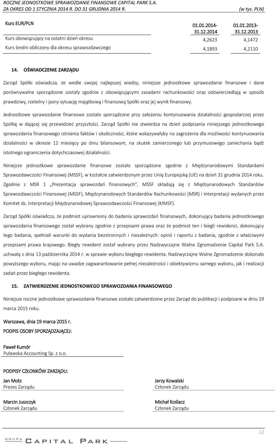 rachunkowości oraz odzwierciedlają w sposób prawdziwy, rzetelny i jasny sytuację majątkową i finansową Spółki oraz jej wynik finansowy.