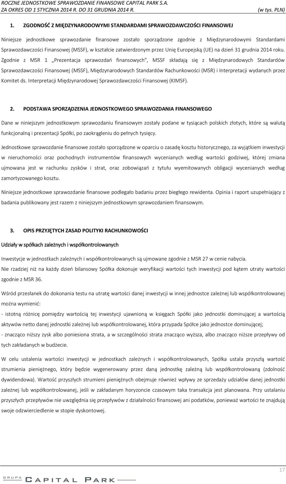 Zgodnie z MSR 1 Prezentacja sprawozdań finansowych, MSSF składają się z Międzynarodowych Standardów Sprawozdawczości Finansowej (MSSF), Międzynarodowych Standardów Rachunkowości (MSR) i Interpretacji