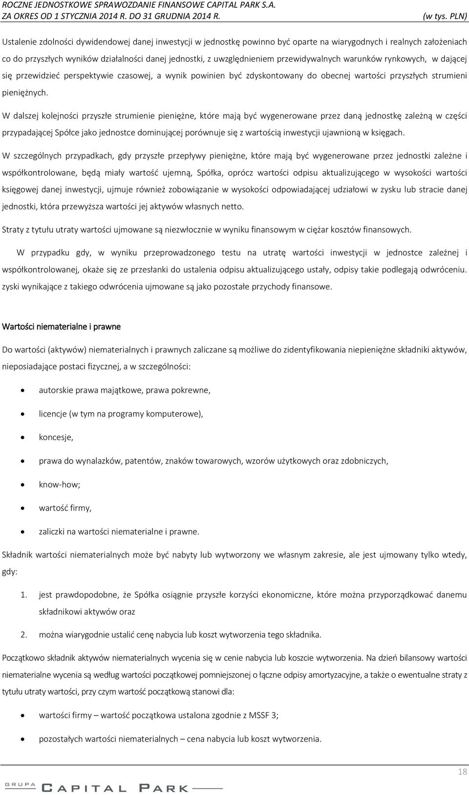 W dalszej kolejności przyszłe strumienie pieniężne, które mają być wygenerowane przez daną jednostkę zależną w części przypadającej Spółce jako jednostce dominującej porównuje się z wartością