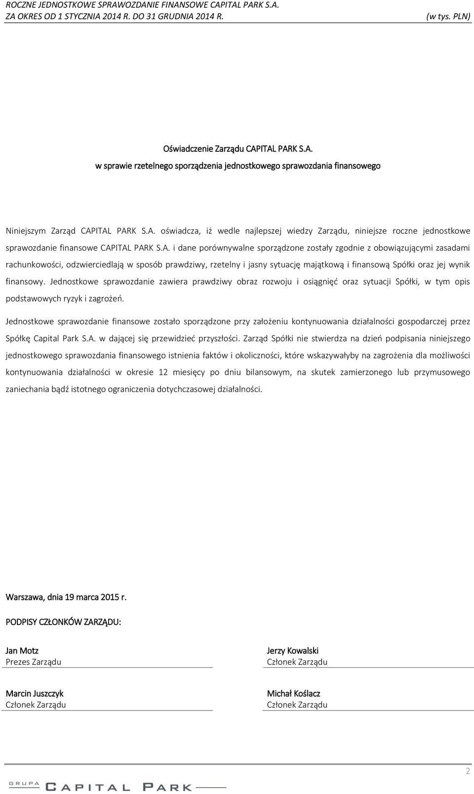 finansowy. Jednostkowe sprawozdanie zawiera prawdziwy obraz rozwoju i osiągnięć oraz sytuacji Spółki, w tym opis podstawowych ryzyk i zagrożeń.