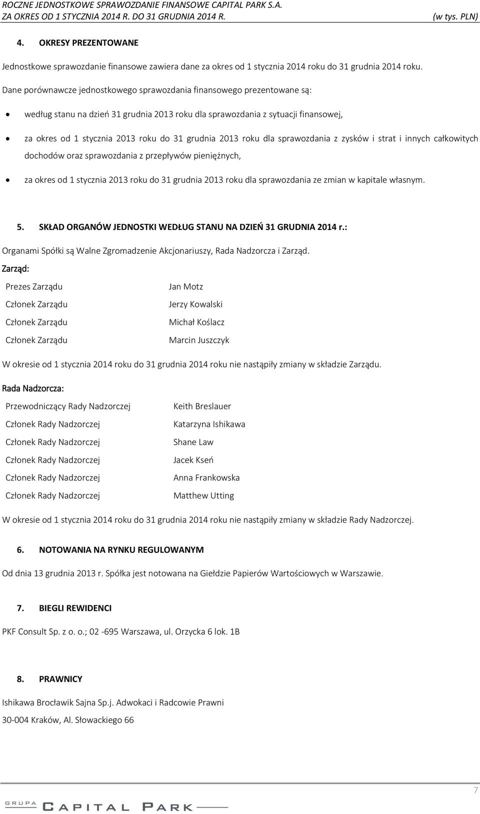 grudnia 2013 roku dla sprawozdania z zysków i strat i innych całkowitych dochodów oraz sprawozdania z przepływów pieniężnych, za okres od 1 stycznia 2013 roku do 31 grudnia 2013 roku dla sprawozdania