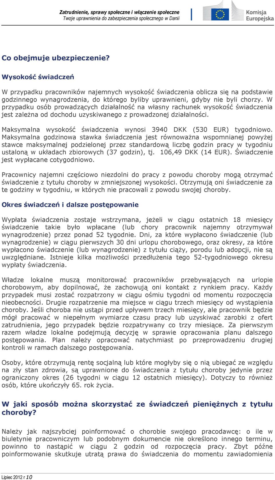W przypadku osób prowadzących działalność na własny rachunek wysokość świadczenia jest zależna od dochodu uzyskiwanego z prowadzonej działalności.