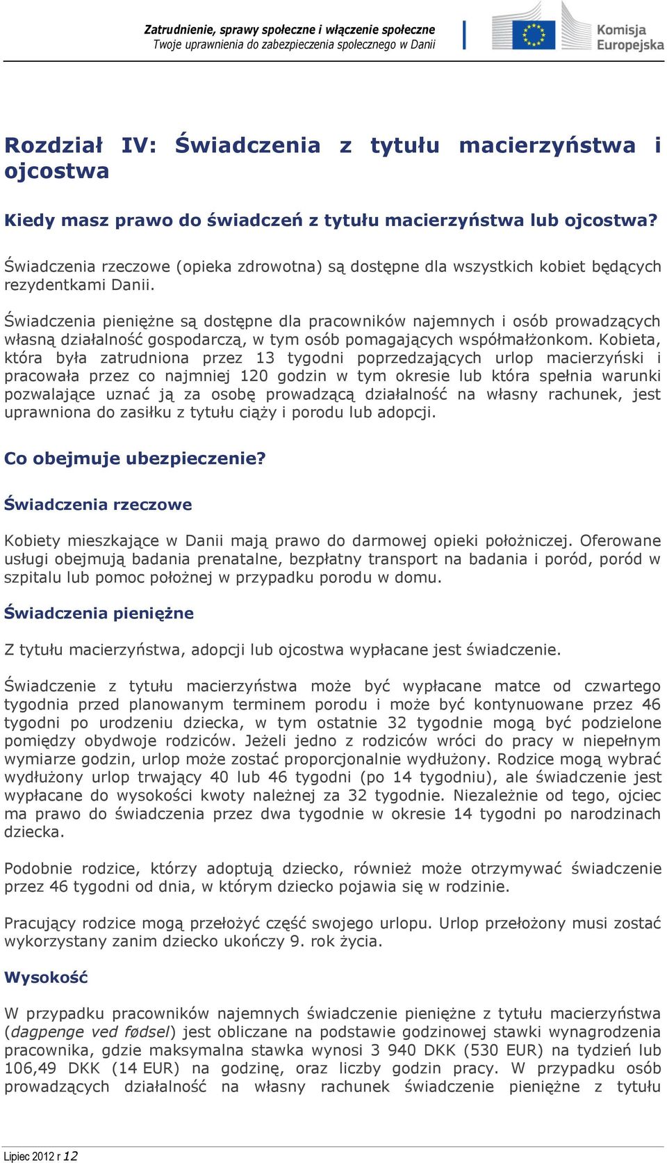 Świadczenia pieniężne są dostępne dla pracowników najemnych i osób prowadzących własną działalność gospodarczą, w tym osób pomagających współmałżonkom.
