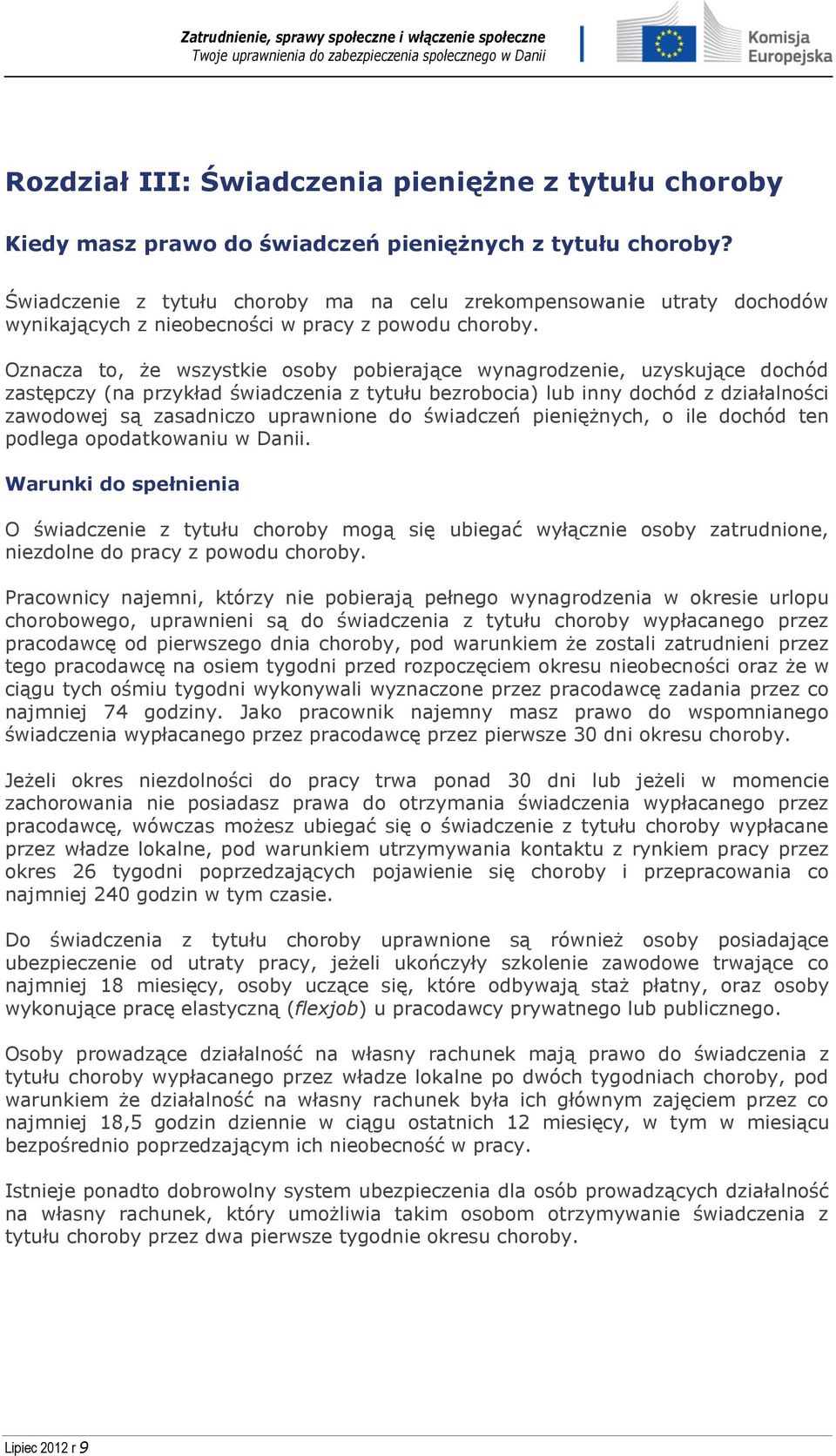Oznacza to, że wszystkie osoby pobierające wynagrodzenie, uzyskujące dochód zastępczy (na przykład świadczenia z tytułu bezrobocia) lub inny dochód z działalności zawodowej są zasadniczo uprawnione