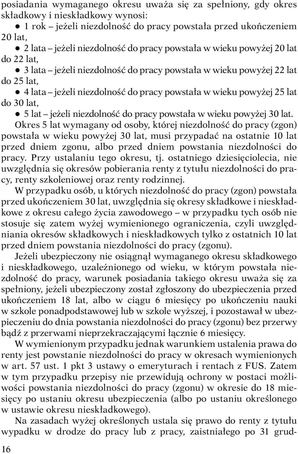 do 30 lat, q 5 lat jeżeli niezdolność do pracy powstała w wieku powyżej 30 lat.