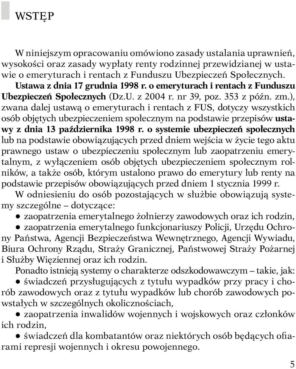 ), zwana dalej ustawą o emeryturach i rentach z FUS, dotyczy wszystkich osób objętych ubezpieczeniem społecznym na podstawie przepisów ustawy z dnia 13 października 1998 r.