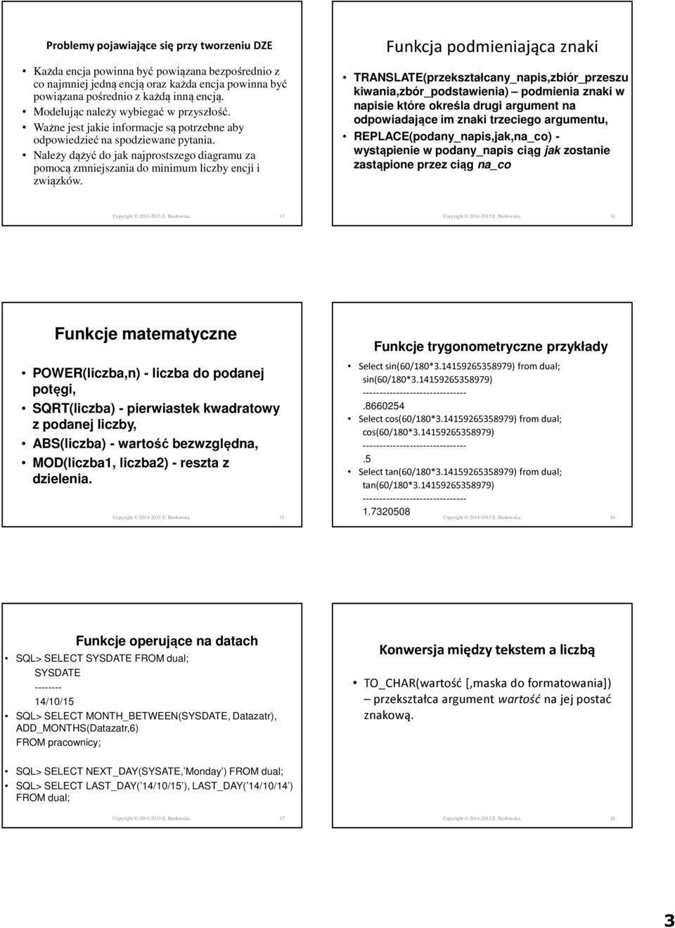 Należy dążyć do jak najprostszego diagramu za pomocą zmniejszania do minimum liczby encji i związków.