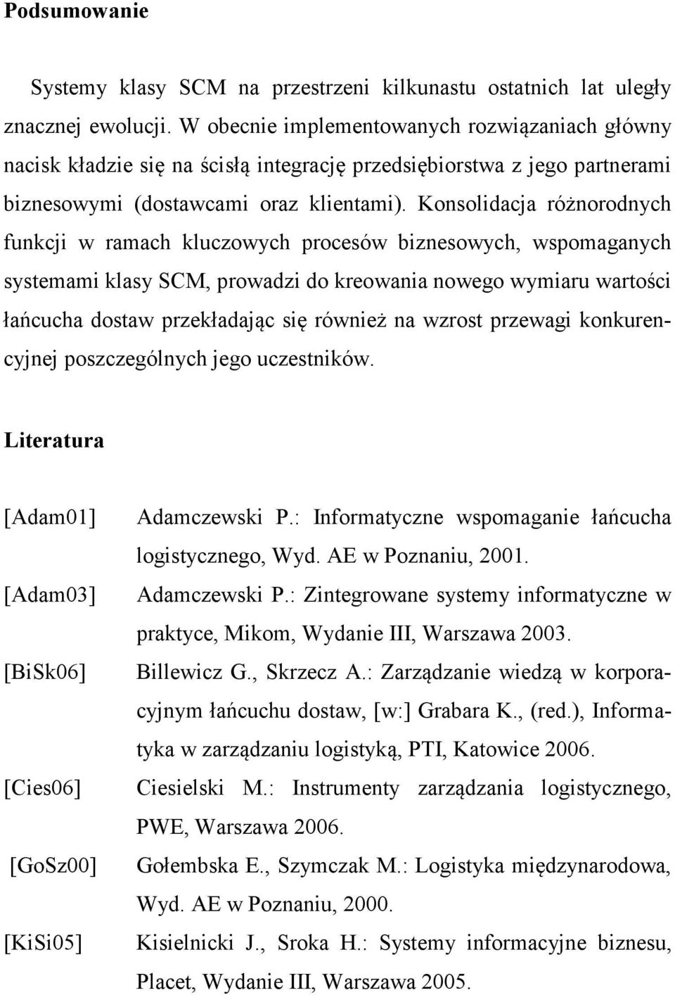 Konsolidacja różnorodnych funkcji w ramach kluczowych procesów biznesowych, wspomaganych systemami klasy SCM, prowadzi do kreowania nowego wymiaru wartości łańcucha dostaw przekładając się również na