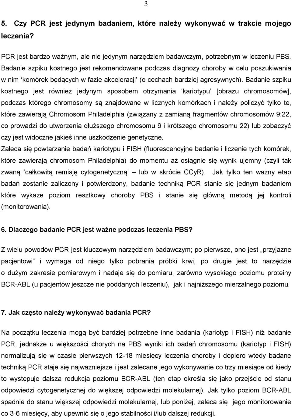 Badanie szpiku kostnego jest również jedynym sposobem otrzymania kariotypu [obrazu chromosomów], podczas którego chromosomy są znajdowane w licznych komórkach i należy policzyć tylko te, które