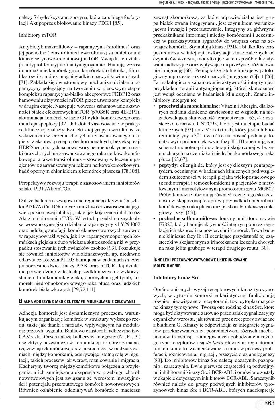 Związki te działają antyproliferacyjnie i antyangiogennie. Hamują wzrost i namnażanie komórek guza, komórek śródbłonka, fibroblastów i komórek mięśni gładkich naczyń krwionośnych [71].