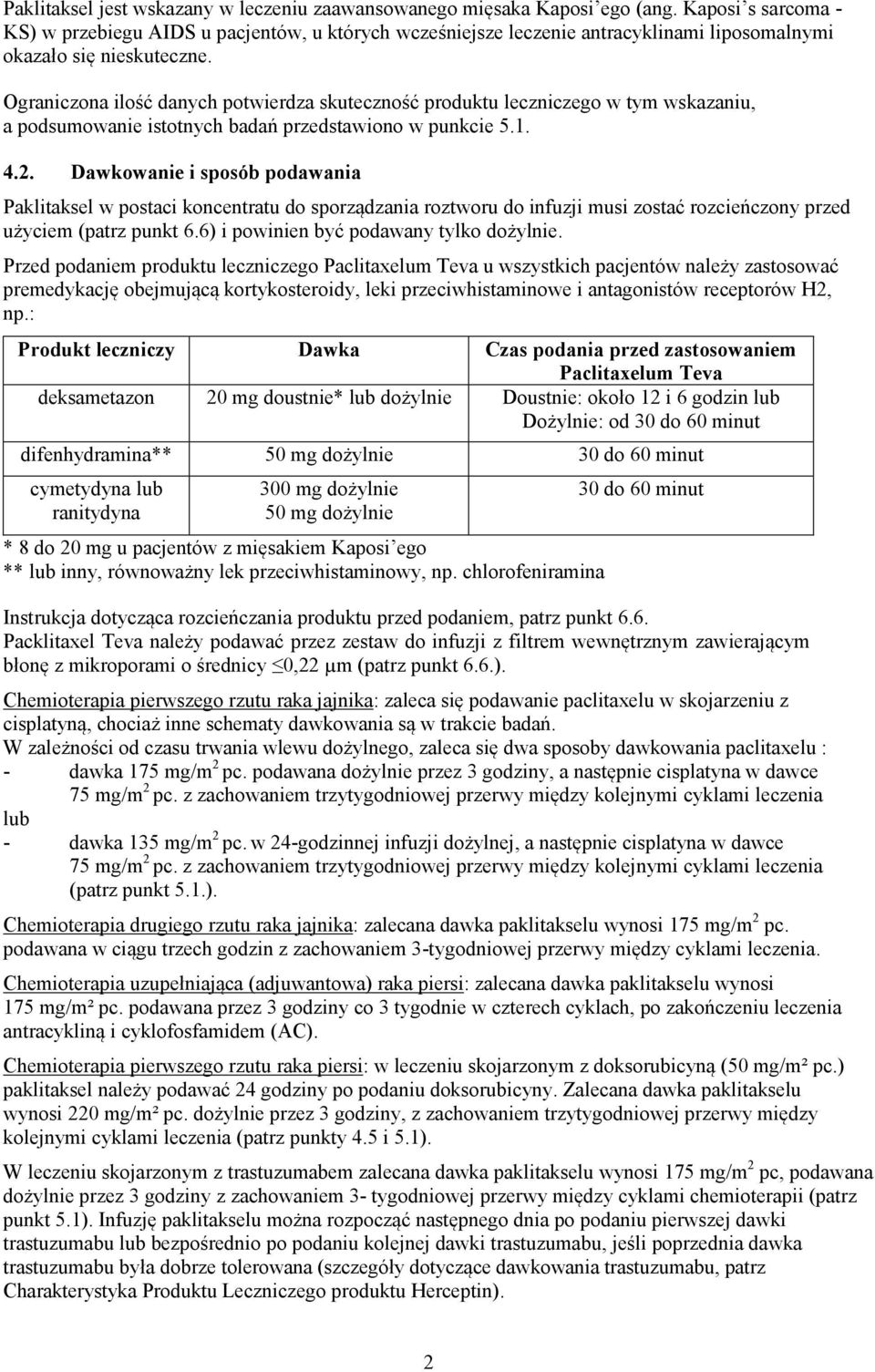 Ograniczona ilość danych potwierdza skuteczność produktu leczniczego w tym wskazaniu, a podsumowanie istotnych badań przedstawiono w punkcie 5.1. 4.2.