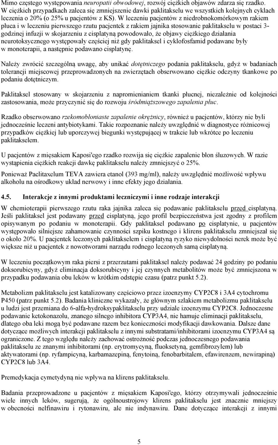 W leczeniu pacjentów z niedrobnokomórkowym rakiem płuca i w leczeniu pierwszego rzutu pacjentek z rakiem jajnika stosowanie paklitakselu w postaci 3- godzinej infuzji w skojarzeniu z cisplatyną