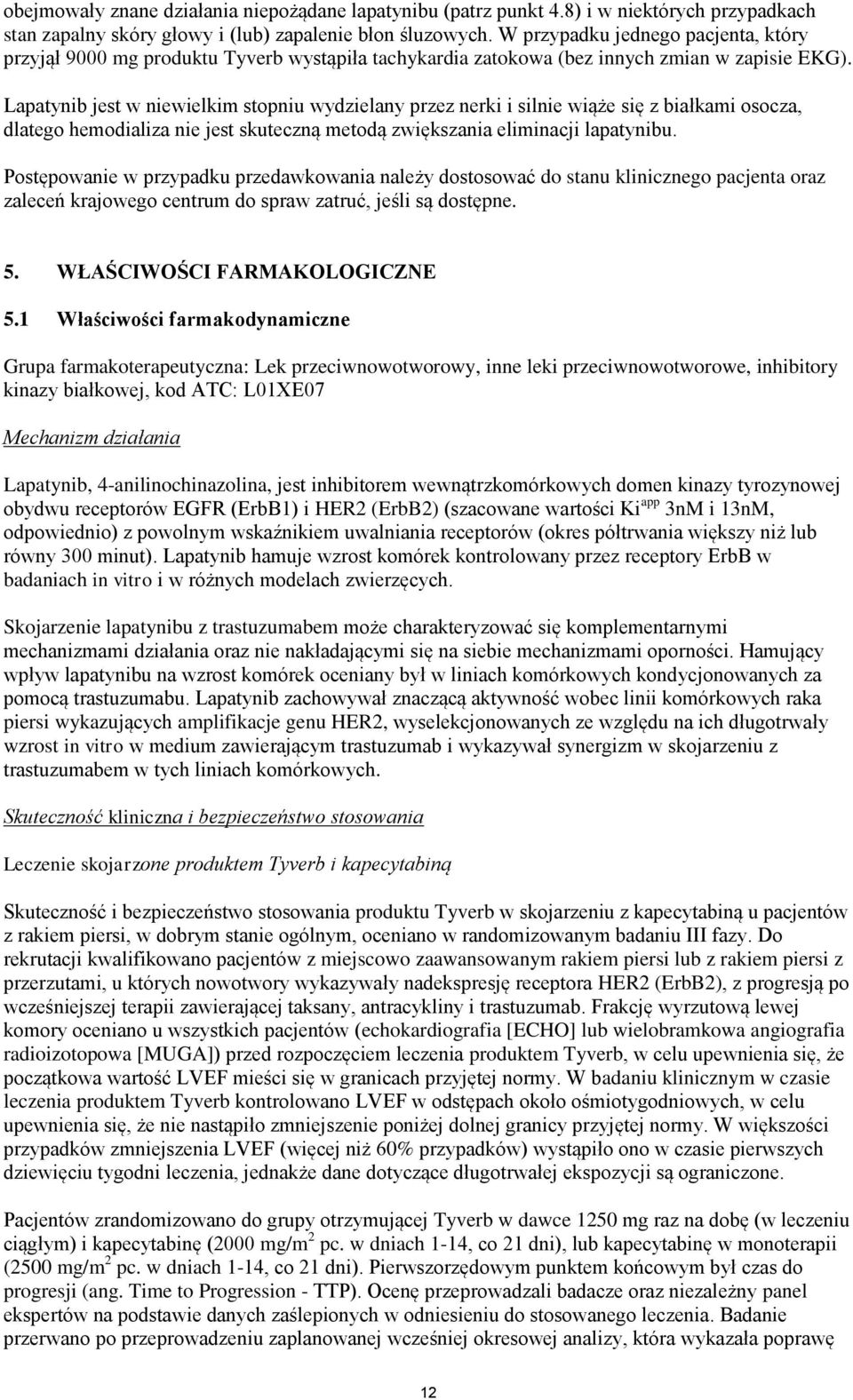 Lapatynib jest w niewielkim stopniu wydzielany przez nerki i silnie wiąże się z białkami osocza, dlatego hemodializa nie jest skuteczną metodą zwiększania eliminacji lapatynibu.