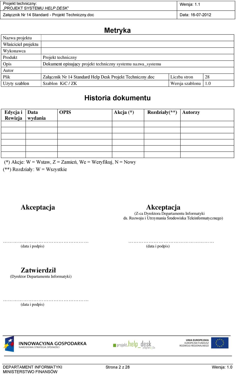 0 Historia dokumentu Edycja i Rewizja Data wydania OPIS Akcja (*) Rozdziały(**) Autorzy (*) Akcje: W = Wstaw, Z = Zamień, We = Weryfikuj, N = Nowy (**) Rozdziały: W = Wszystkie