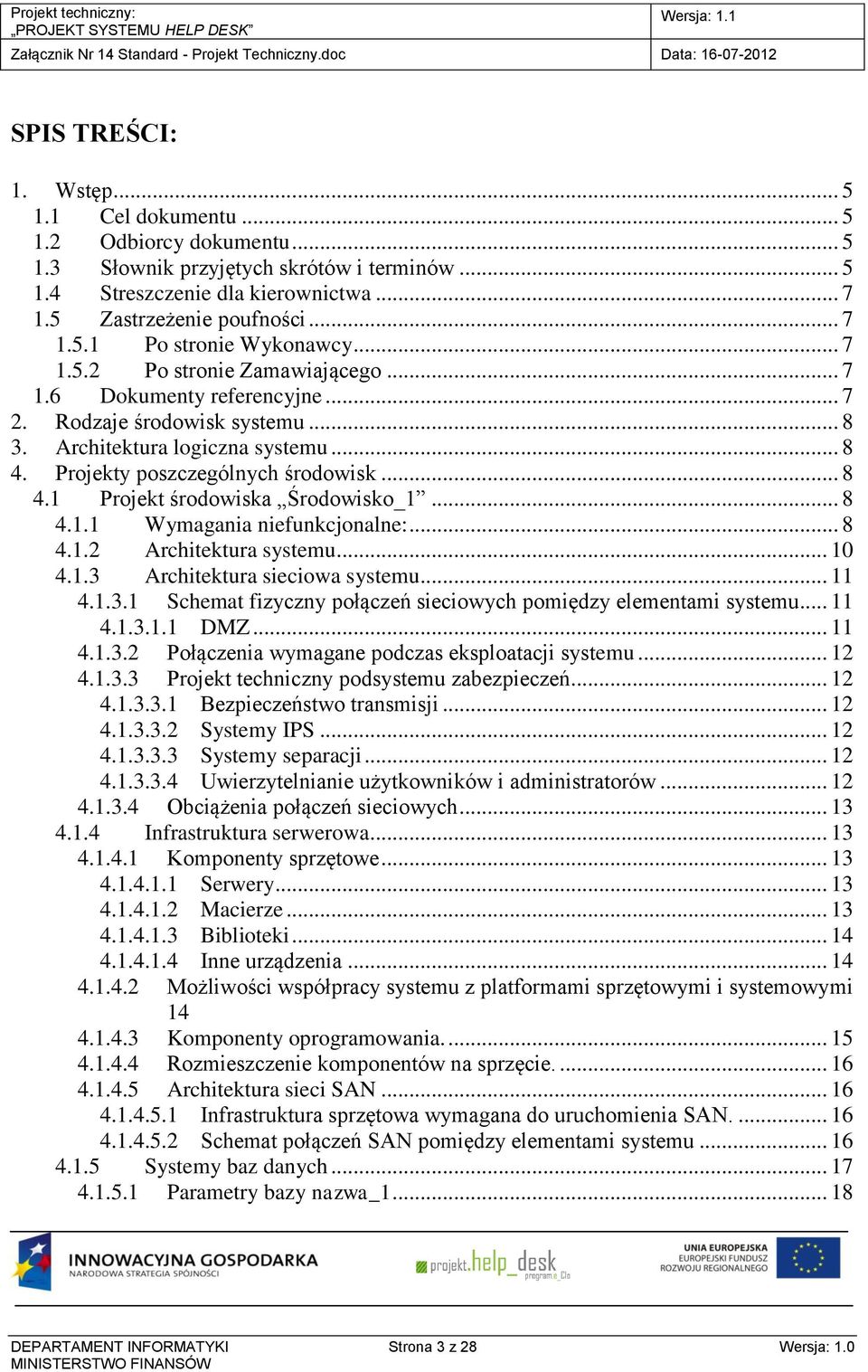 .. 8 4.1.1 Wymagania niefunkcjonalne:... 8 4.1.2 Architektura systemu... 10 4.1.3 Architektura sieciowa systemu... 11 4.1.3.1 Schemat fizyczny połączeń sieciowych pomiędzy elementami systemu... 11 4.1.3.1.1 DMZ.