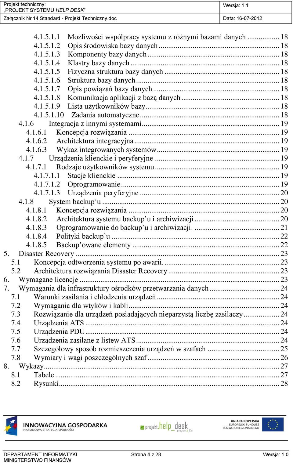 .. 18 4.1.6 Integracja z innymi systemami... 19 4.1.6.1 Koncepcja rozwiązania... 19 4.1.6.2 Architektura integracyjna... 19 4.1.6.3 Wykaz integrowanych systemów... 19 4.1.7 Urządzenia klienckie i peryferyjne.